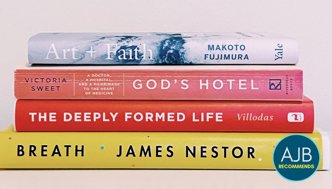 four non-fiction books that AJB recommends: Art and Faith, God's Hotel, The Deeply Formed Life, Breath