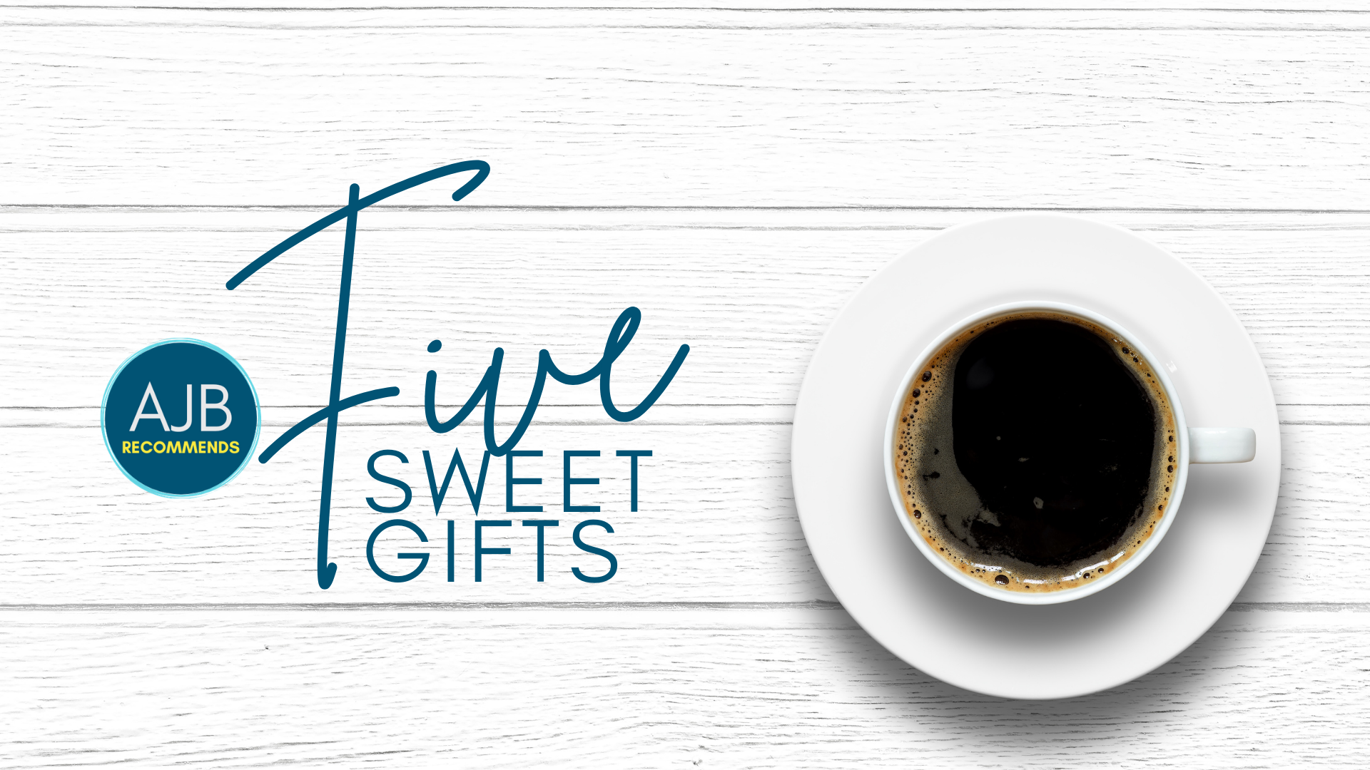 AJB Recommends five sweet gifts text overlay on a picture of a white cup with coffee on a white plank surface