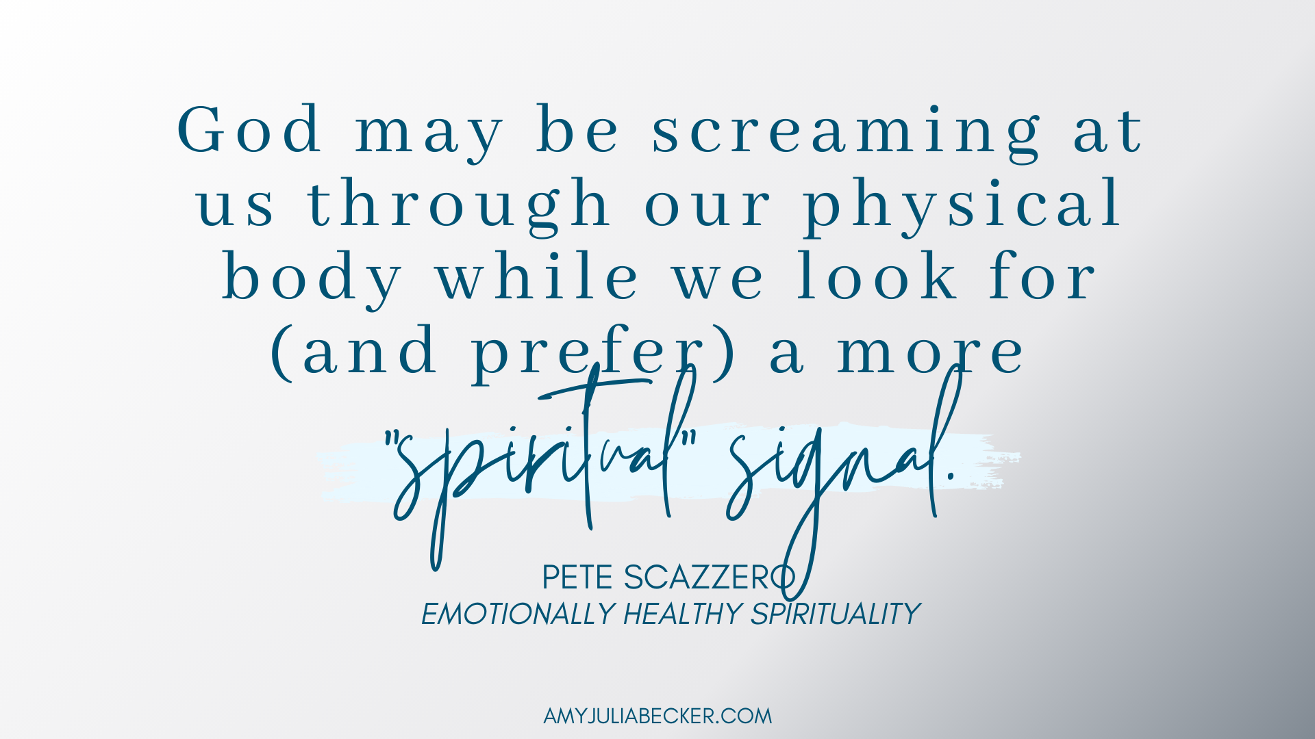 gradient gray/white graphic with blue text that says: “God may be screaming at us through our physical body while we look for (and prefer) a more ‘spiritual’ signal.” Pete Scazzero 