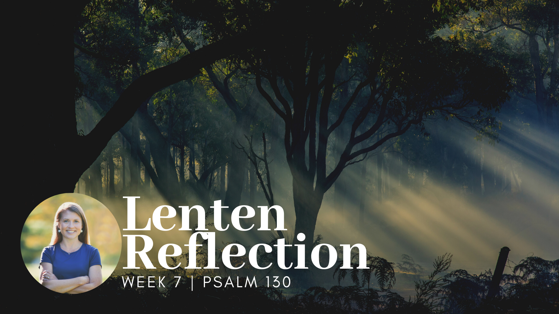 picture of trees in a forest with light slanting through the trees with white text overlay that says Lenten Reflection Week 7 Psalm 130