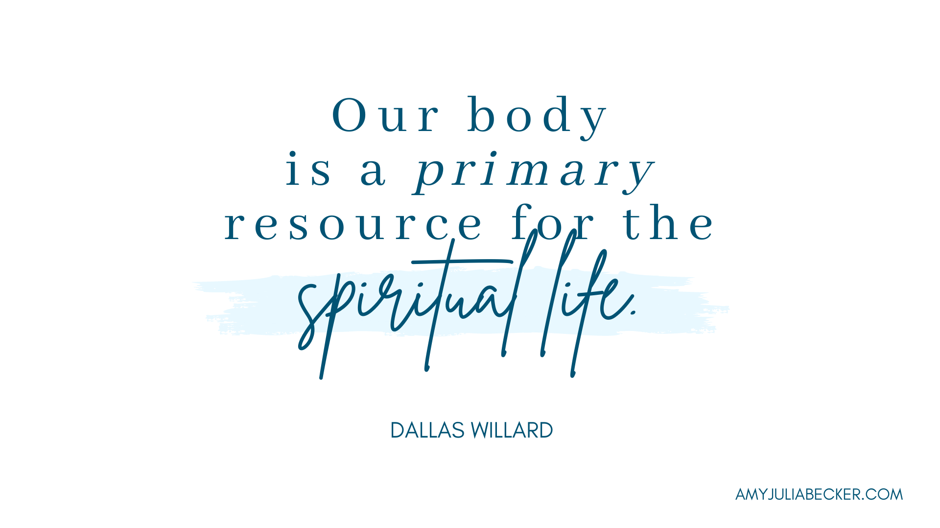 white graphic with blue text that says "Our body is a primary resource for the spiritual life." Dallas Willard