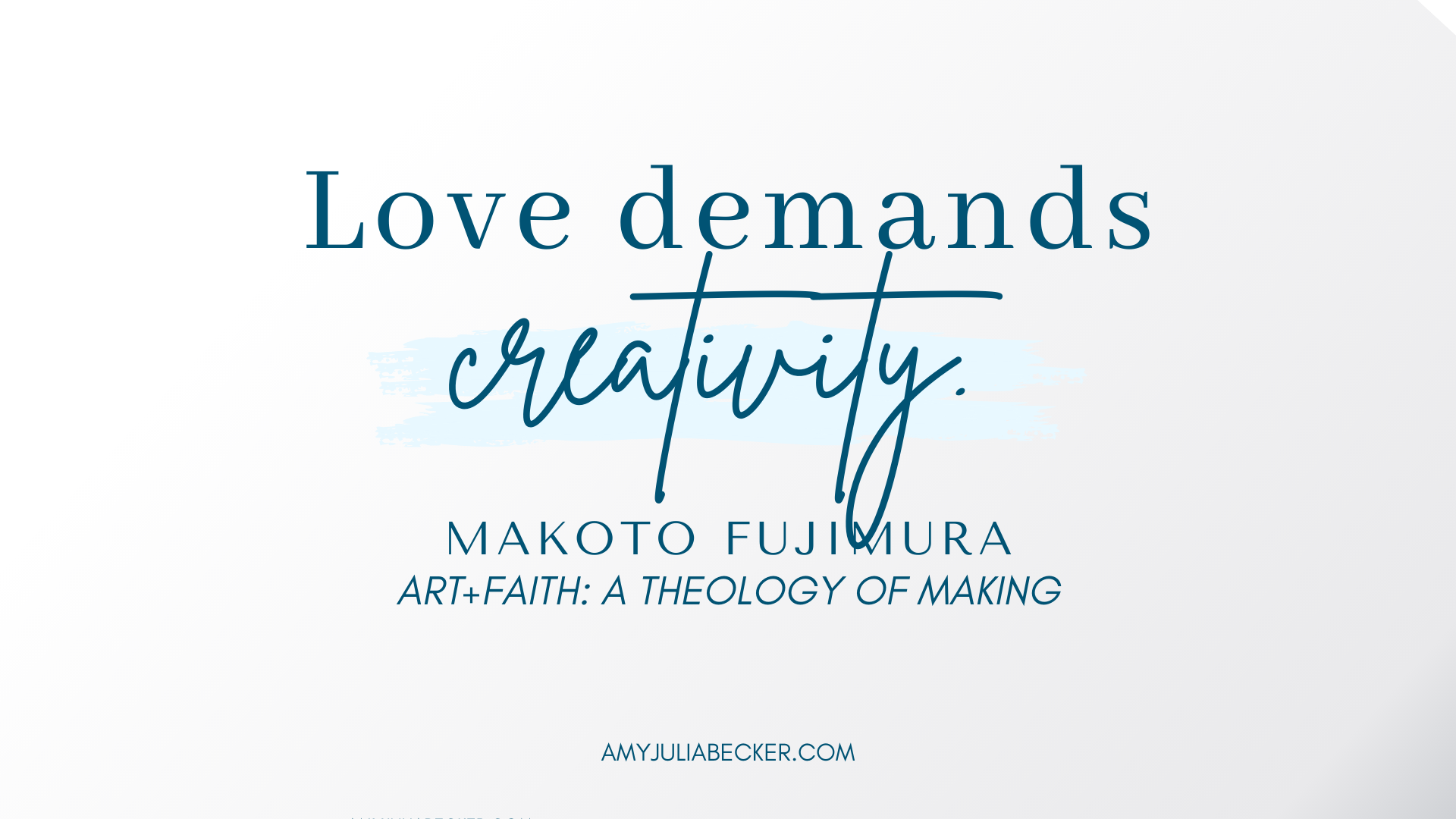 white gradient text box with blue text that says Love Demands Creativity Makoto Fujimura Art+Faith