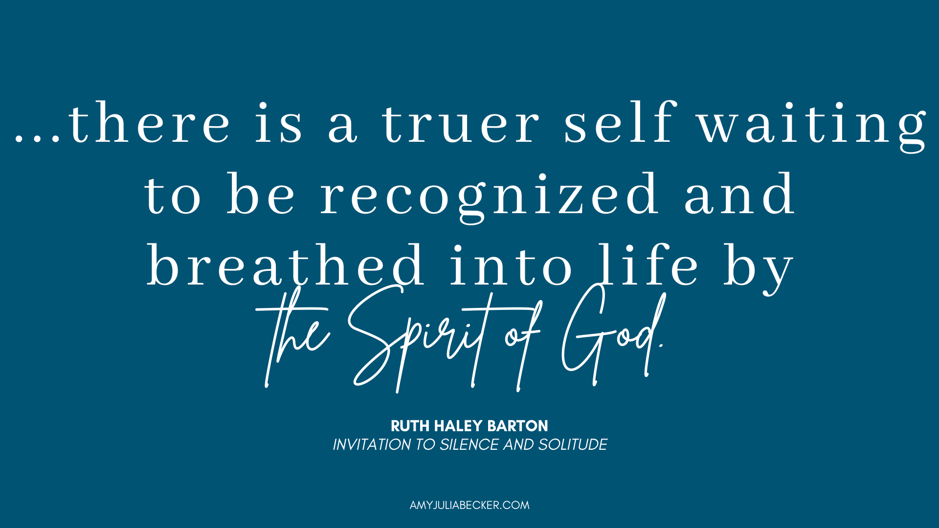 blue graphic with white text that says "...there is a truer self waiting to be recognized and breathed into life by the Spirit of God." --Ruth Haley Barton, Invitation to Silence and Solitude