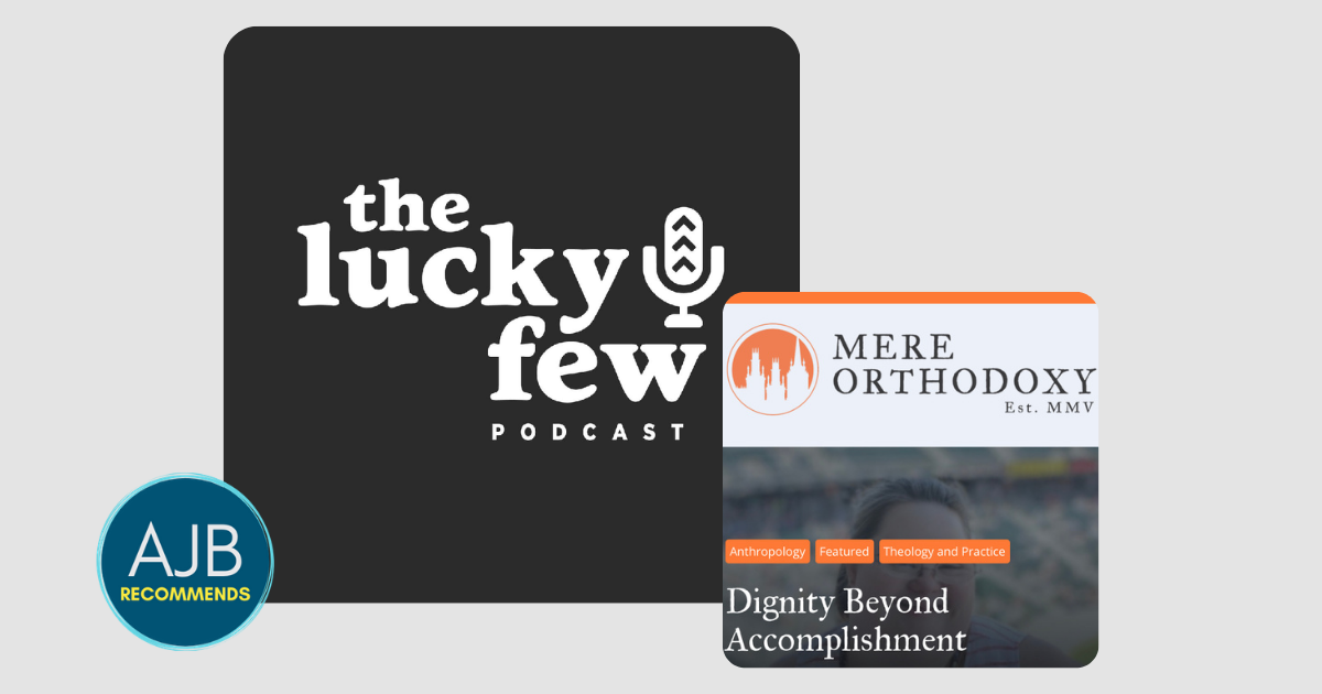 graphic about uncoupling dignity from achievement showing the logo for the lucky few podcast and image for Mere Orthodoxy article called Dignity Beyond Accomplishment
