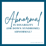 white graphic with a blue border and blue text that says, "Abnormal: Is Disability (or Down Syndrome) Abnormal?