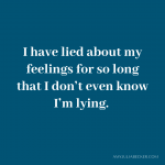 blue graphic with white text that says, "I have lied about my feelings for so long that I don't even know I'm lying."