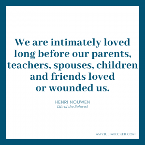 white graphic with blue border and blue text that says, “We are intimately loved long before our parents, teachers, spouses, children and friends loved or wounded us.” Henri Nouwen, Life of the Beloved