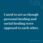 blue graphic with white text that says I used to act as though personal healing and social healing were opposed to each other