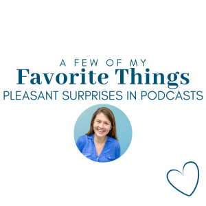 white graphic with circle picture of Amy Julia and text that says, "A few of my favorite things: pleasant surprises in podcasts"