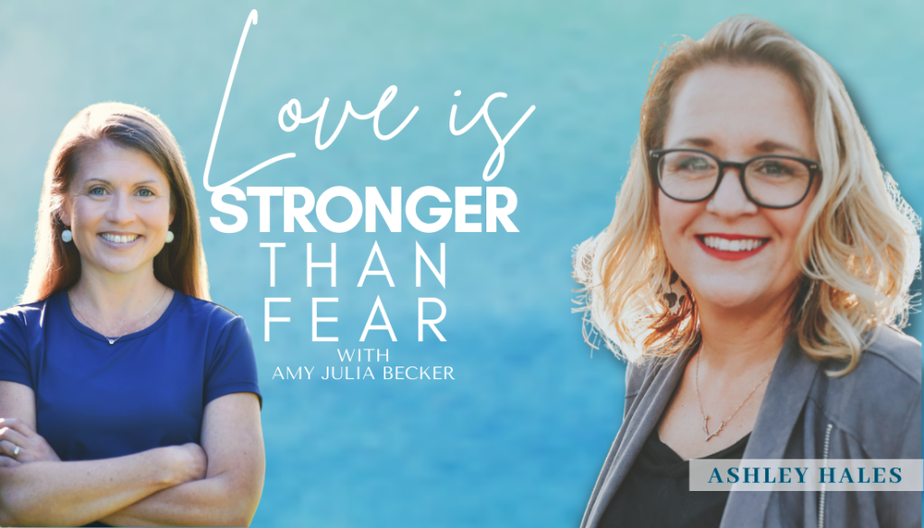 gradient blue graphic with the text Love Is Stronger Than Fear Podcast with Amy Julia Becker and a picture of Amy Julia Becker smiling at the camera with her arms folded in front of her and a picture of Ashley Hales