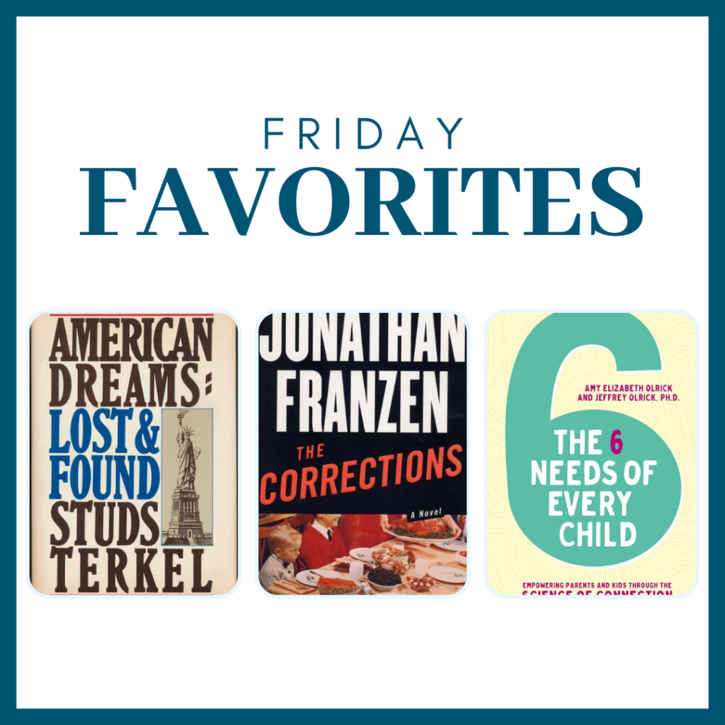 White graphic with a blue border, text that says Friday Favorites, and pictures of three books: American Dreams Lost & Found, The Corrections, and The 6 Needs of Every Child