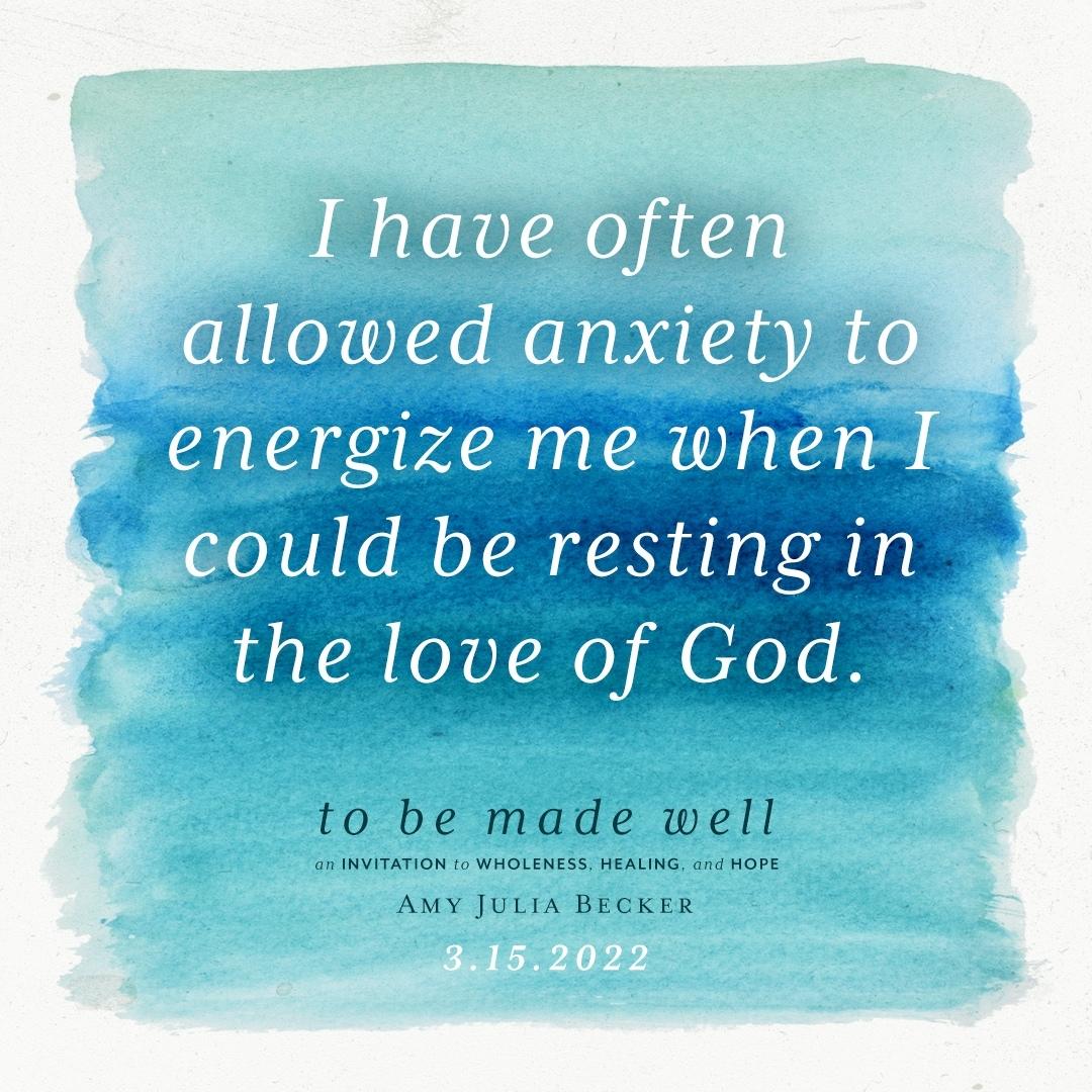 quote that says, 'I have often allowed anxiety to energize me when I could be resting in the love of God.'