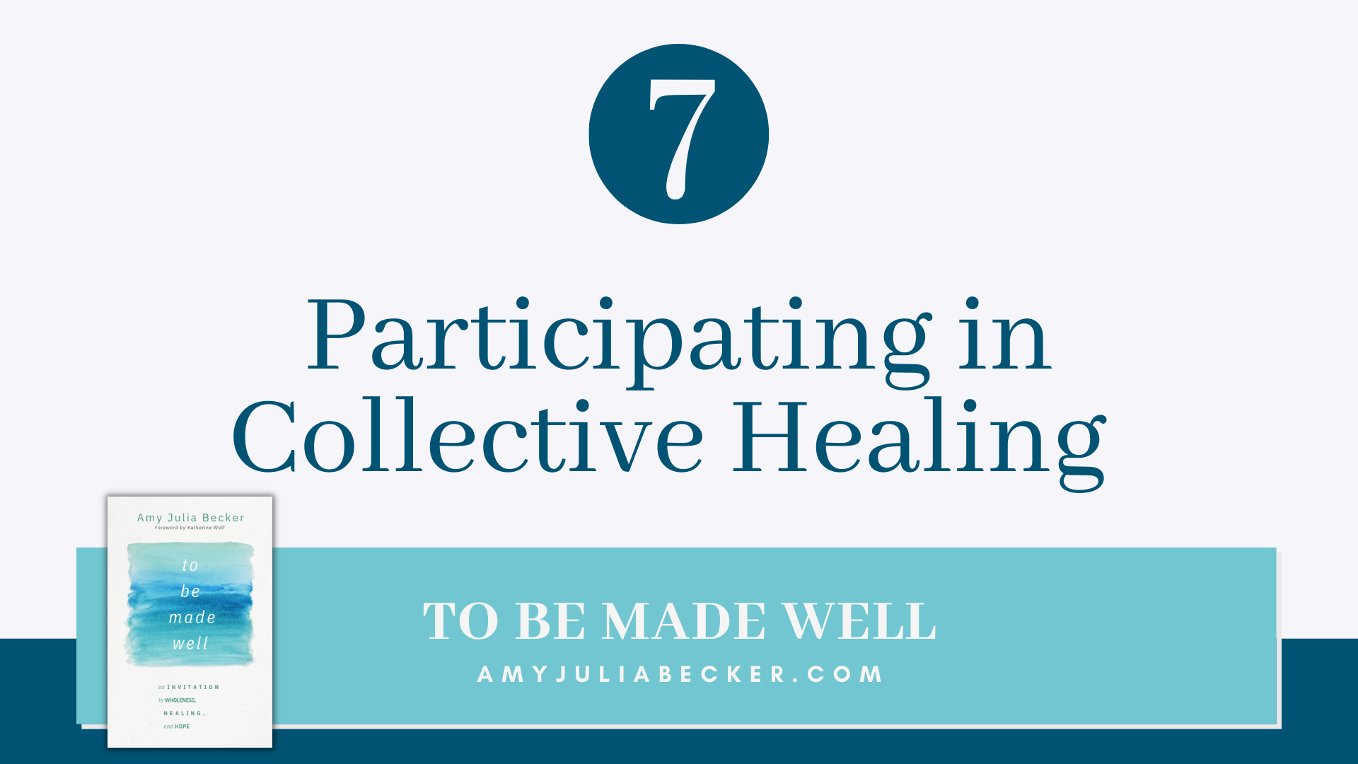 blue and gray graphic with the number 7 and text that says Participating in Collective Healing and the cover of To Be Made Well
