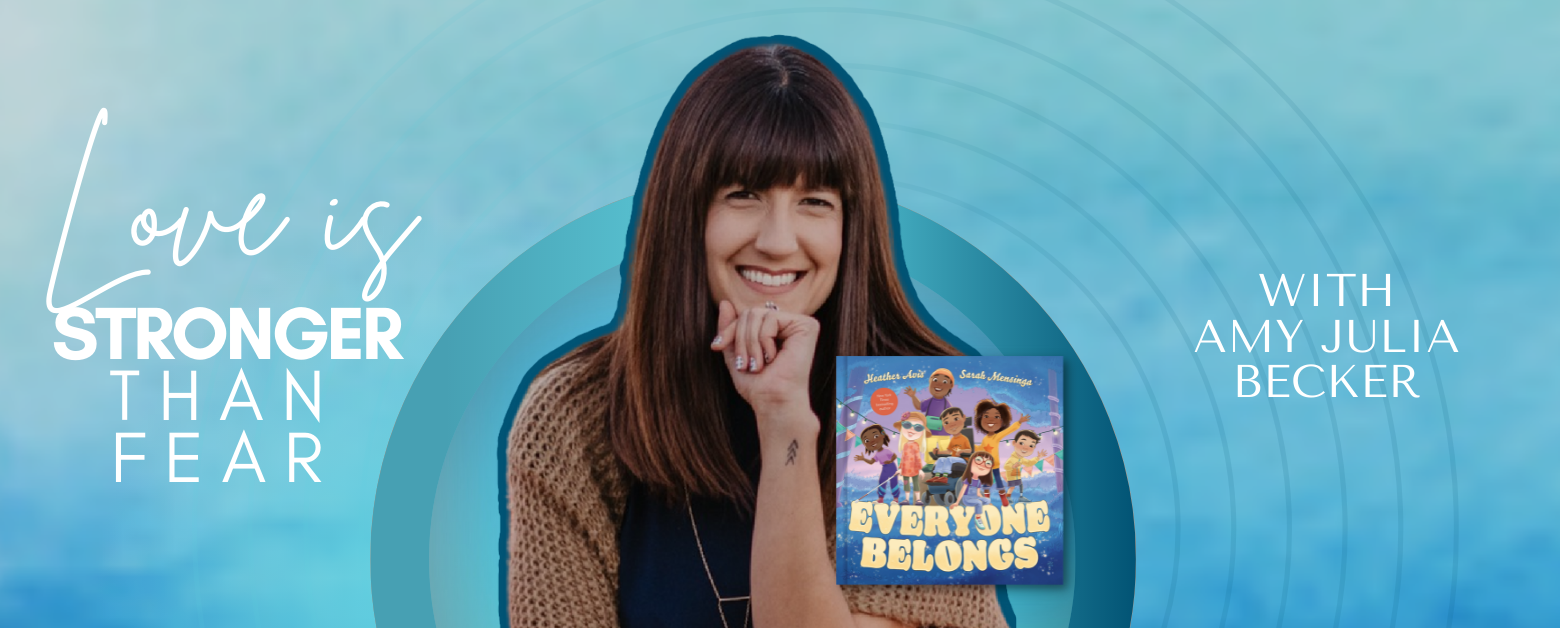 gradient blue graphic with cutout picture of Heather Avis, the book cover of Everyone Belongs, and text that says Love Is Stronger Than Fear with Amy Julia Becker