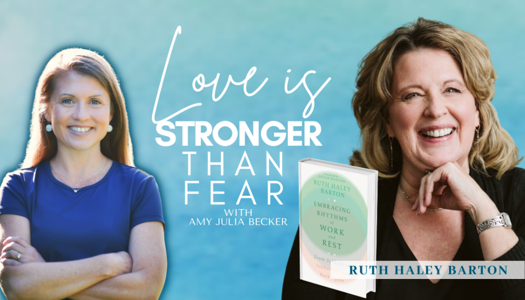 gradient blue graphic with cutout pictures of Amy Julia Becker and Ruth Haley Barton, the book cover of Embracing Rhythms of Work and Rest, and text that says Love Is Stronger Than Fear.