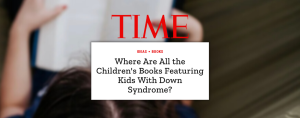 screenshot of Time essay: Where Are All the Children's Books Featuring Kids With Down Syndrome?