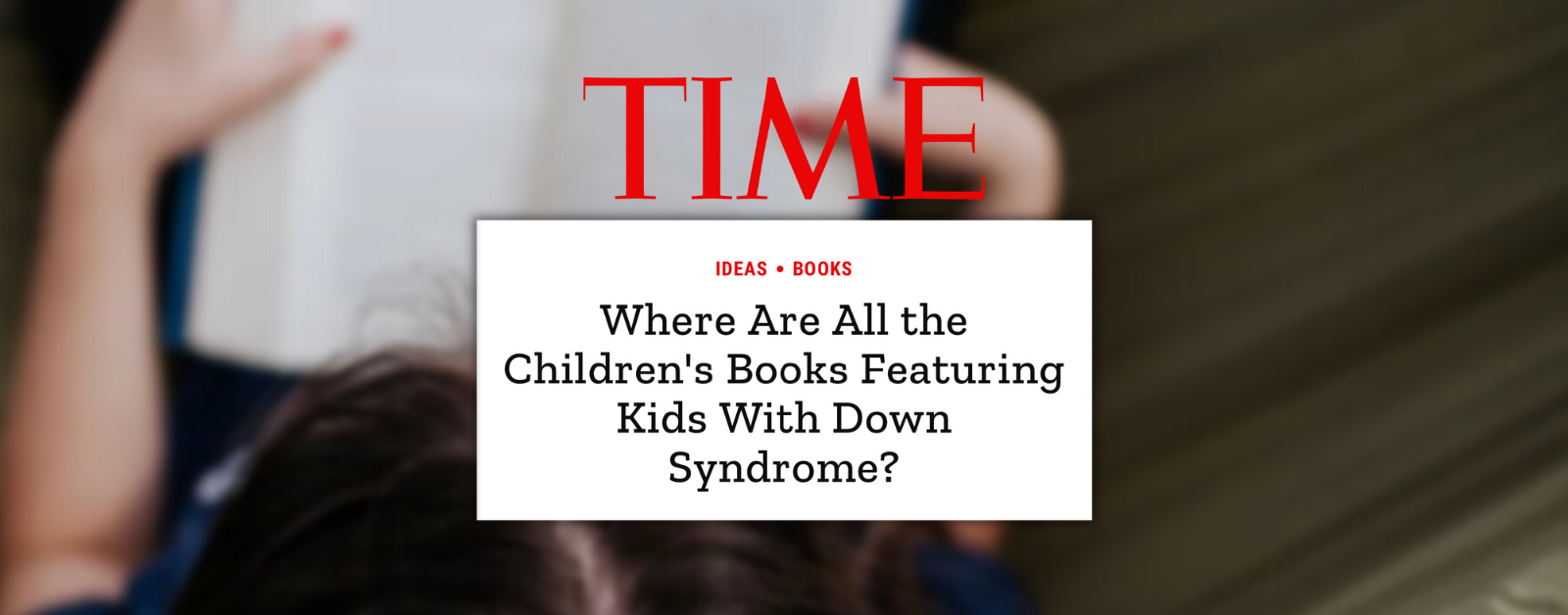 Read more about the article TIME | Where Are All the Children’s Books Featuring Kids With Down Syndrome?