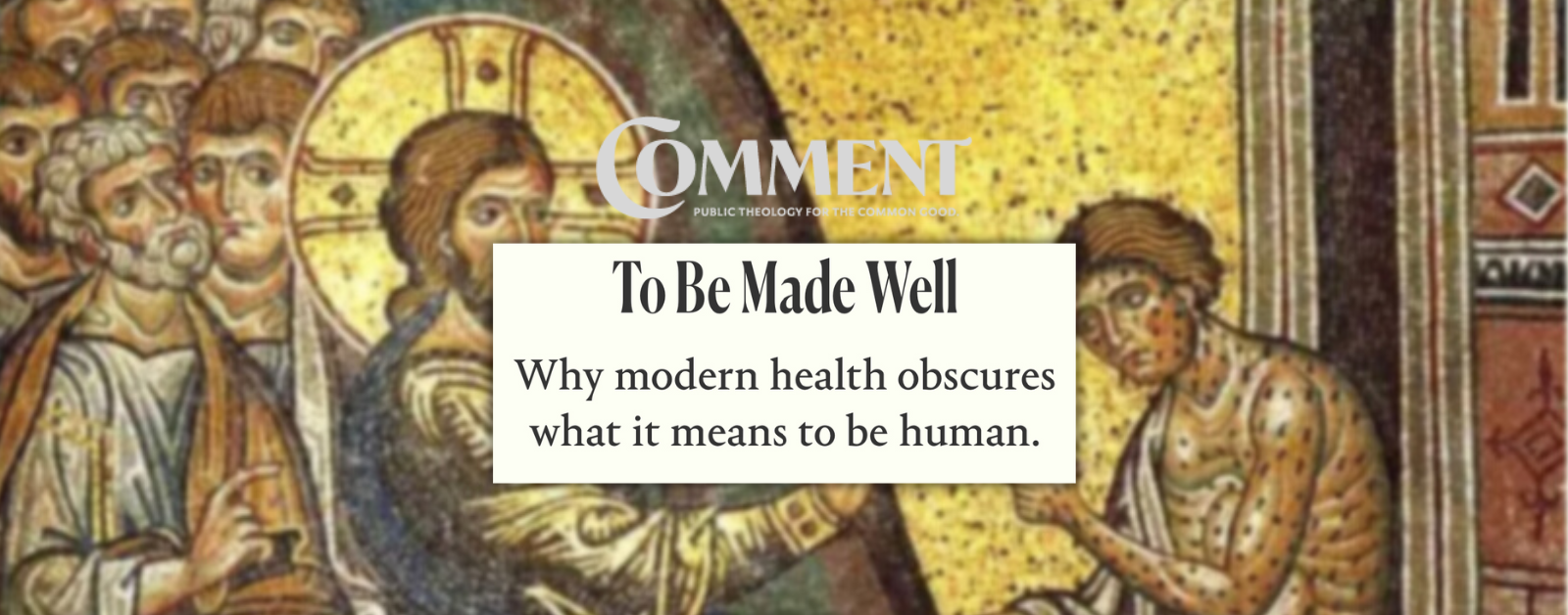 Read more about the article Comment | To Be Made Well: Why modern health obscures what it means to be human.