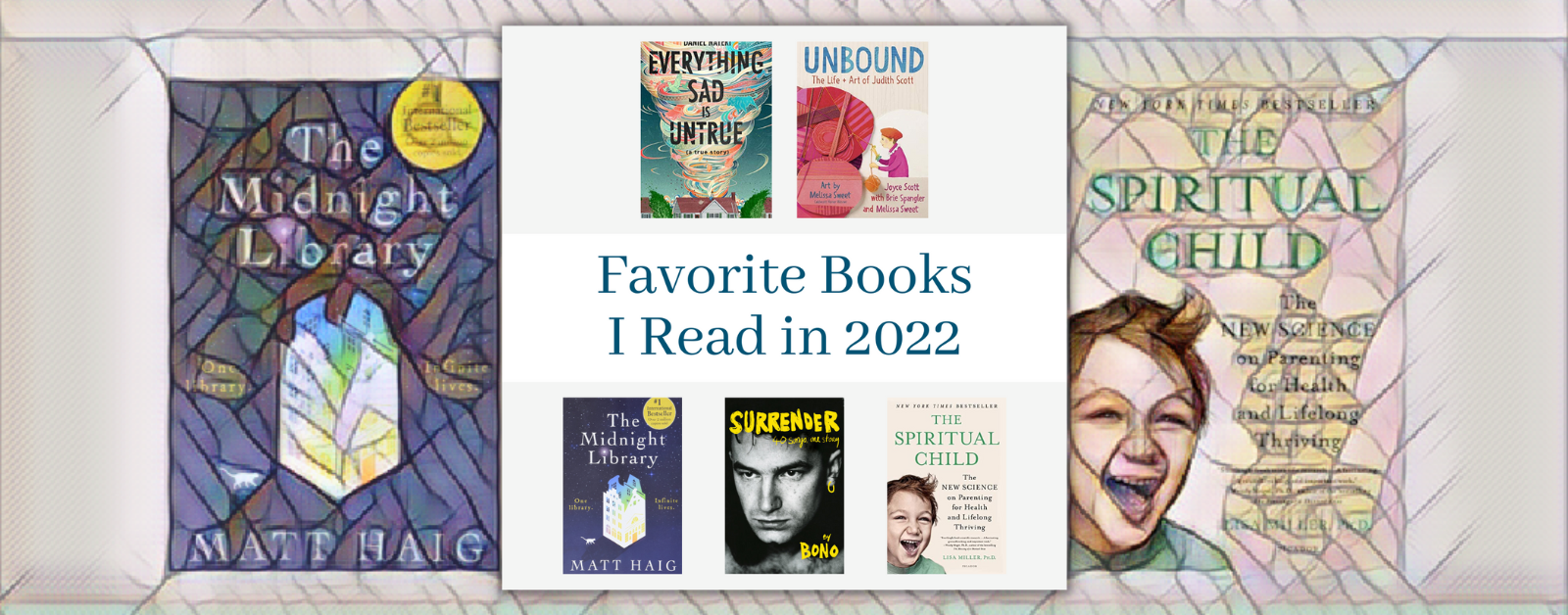 mosaic background with gray graphic with blue text that says Favorite Books I Read in 2022 and book covers of: Everything Sad Is Untrue, Unbound, The Midnight Library, Surrender, The Spiritual Child