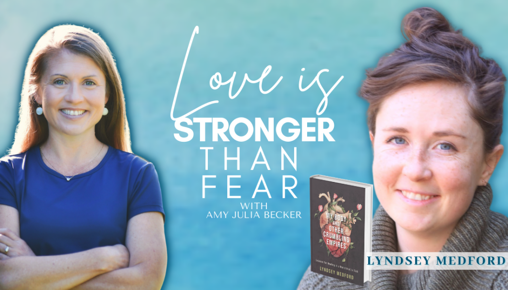 gradient blue graphic with cutout pictures of Amy Julia Becker and Lyndsey Medford, the book cover of My Body and Other Crumbling Empires, and text that says Love Is Stronger Than Fear