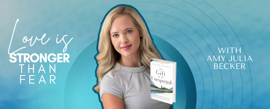 gradient blue graphic with cutout picture of Jillian Benfield, the book cover of The Gift of the Unexpected, and text that says Love Is Stronger Than Fear