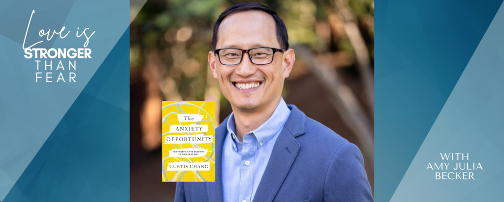 gradient blue graphic with text that says Love Is Stronger than Fear with Amy Julia Becker and photo of Curtis Chang and the cover of The Anxiety Opportunity