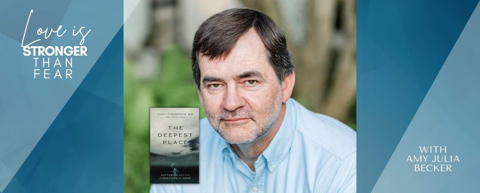 gradient blue graphic with photo of Curt Thompson, the book cover of the. Deepest Place, and text that says Love Is Stronger than Fear with Amy Julia Becker