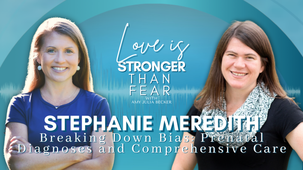 gradient blue graphic with cutout photos of Amy Julia Becker and Stephanie Meredith with text in the center that says Love Is Stronger Than Fear and Breaking Down Bias: Prenatal Diagnoses and Comprehensive Care