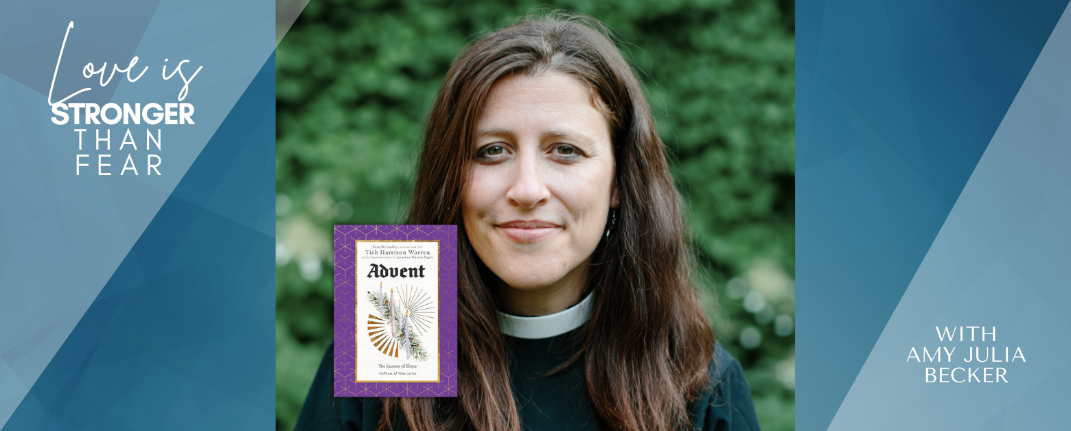 gradient blue graphic with photo of Tish Harrison Warren in front of green bushes with text that says Love Is Stronger Than Fear with Amy Julia Becker and the cover of Tish’s Advent devotional
