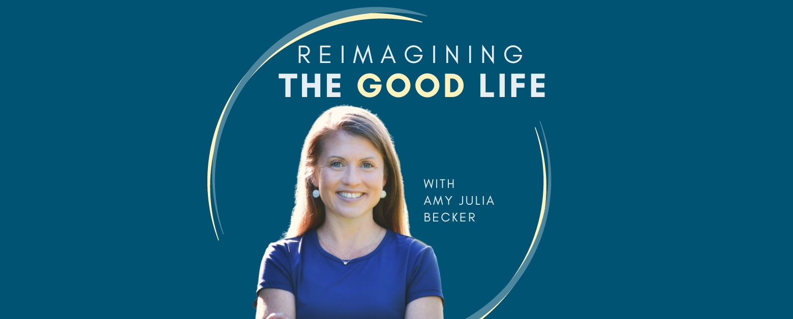 dark blue graphic with cutout photo of Amy Julia, intertwined blue and yellow partial circles, and text that says: Reimagining the Good Life with Amy Julia Becker