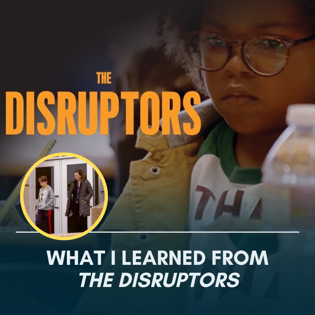 screenshot of The Disruptors documentary cover, which shows a young child staring, with the title overlay in yellow/orange block letters; in a small circle photo below, a student and mom walk out of the school. Below the photos is text overlay that says: “What I learned from The Disruptors”