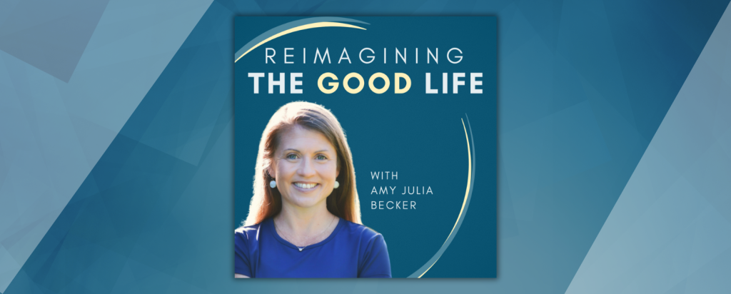 dark blue graphic with geometric shape overlays and the Reimagining the Good Life with Amy Julia Becker podcast logo in the middle