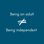 blue graphic with text that says; being an adult does not equal being independent