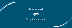 blue graphic with text that says; being an adult does not equal being independent