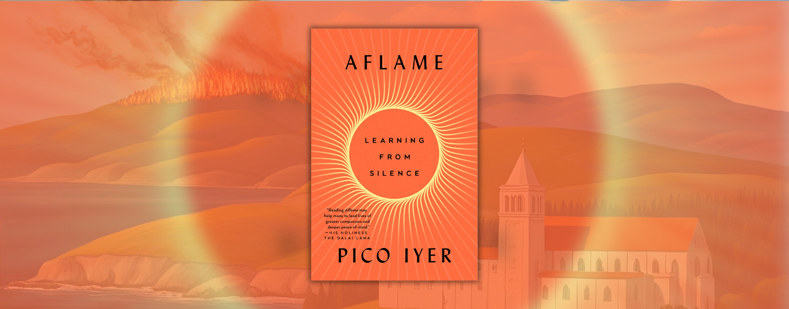 The image shows the cover of a book titled "Aflame: Learning from Silence" by Pico Iyer. The cover has an orange and red color scheme with a radiating circular design in the center. The background behind the book cover is a scenic landscape featuring rolling hills, a body of water, a burning forest, and a monastery or church building, all enveloped in warm orange tones, symbolizing the theme of fire or intensity suggested by the title.