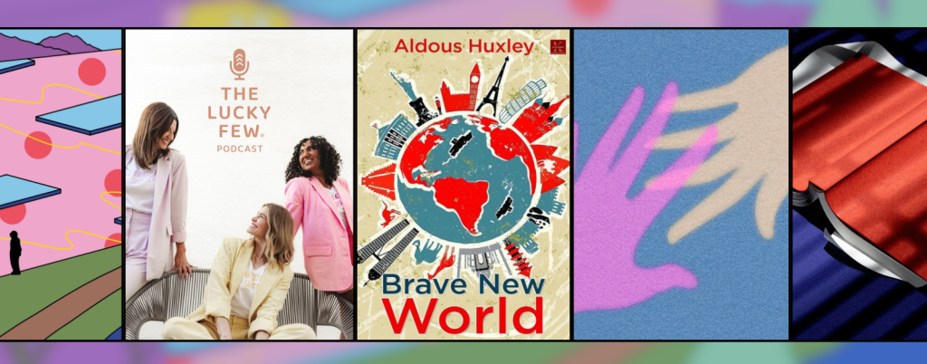 A collage featuring five panels. From left to right: abstract artwork with floating platforms and red dots; a photo of three smiling women from The Lucky Few Podcast wearing light-colored outfits against a beige background; the book cover of Brave New World by Aldous Huxley showing a globe surrounded by famous landmarks; an illustration of two overlapping hands, one pink and one beige, on a blue background; and a close-up of an open red book under striped shadows.