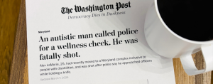 Printed page of a Washington Post article on a wooden table next to a cup of black coffee. The headline reads, “An autistic man called police for a wellness check. He was fatally shot.” The article is dated March 7, 2026.