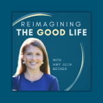 the podcast logo, which features a portrait of Amy Julia Becker smiling in a blue top against a dark teal background with curved gold accents and the text: “Reimagining the Good Life with Amy Julia Becker.”