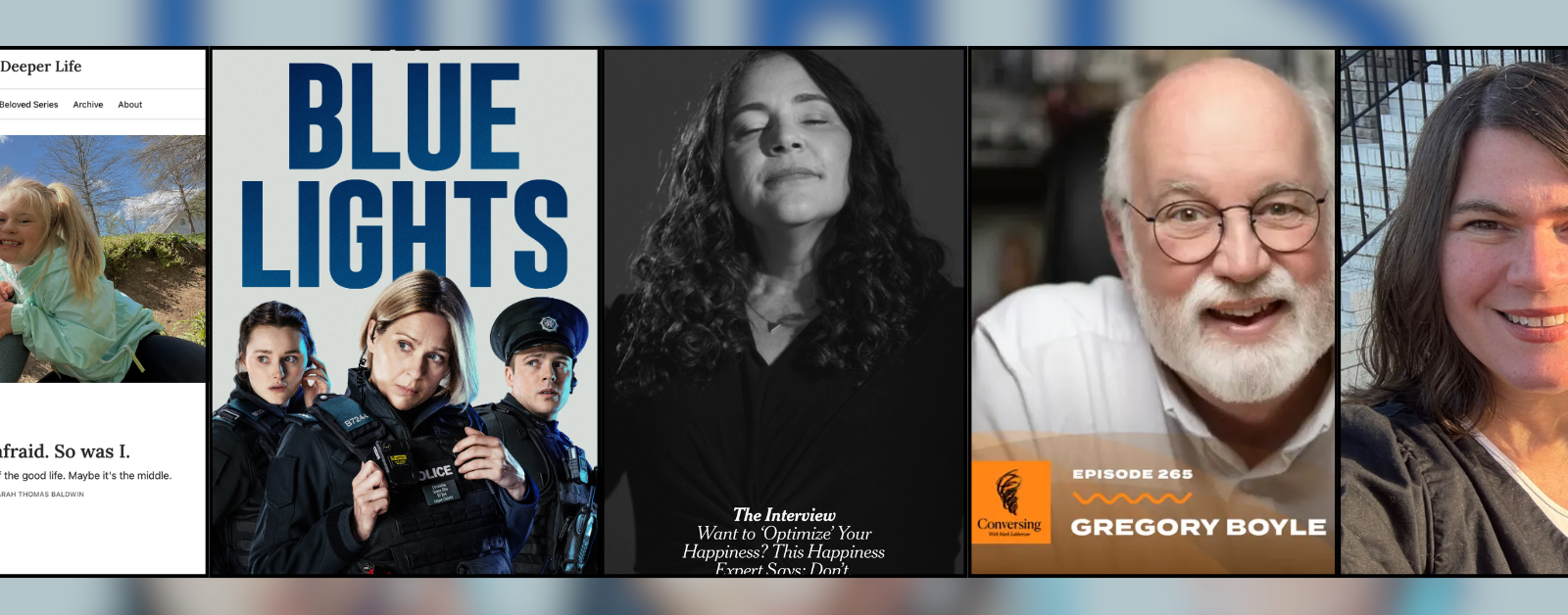 Collage of five images representing recent sources of inspiration. From left to right: a screenshot of a Deeper Life newsletter featuring a child outdoors; promotional artwork for the television series Blue Lights; a black-and-white portrait accompanying a New York Times article about happiness; a podcast episode featuring Father Gregory Boyle; and a selfie of a woman outdoors. The images are arranged side by side against a soft blue background.