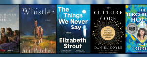 A collage of five book and media covers displayed side by side. From left to right: The House on the Prairie promotional artwork featuring a family seated together outdoors; Whistler by Ann Patchett, showing a saddled horse standing in a moonlit landscape; The Things We Never Say by Elizabeth Strout, with a blue cover and a glowing white figure reflected in water; The Culture Code by Daniel Coyle, featuring a black cover with a gold circular design; and The Birchbark House by Louise Erdrich, with a colorful illustrated cover of a young Indigenous girl surrounded by vibrant geometric patterns.