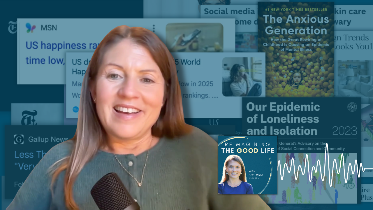 Amy Julia Becker smiles into the camera with a microphone in front of her, against a background of headlines and research about happiness, social media, anxiety, and loneliness. The Reimagining the Good Life podcast logo appears in the lower right.