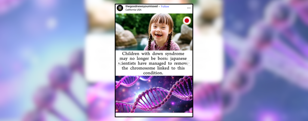 a graphic with a purple-toned background of a DNA strand with a screenshot of the GoodNewsYouMissed Instagram post about Down syndrome. The post says, “Children with Down syndrome may no longer be born: Japanese scientists have managed to remove the chromosome linked to this condition.”
